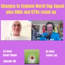 Changes to England World Cup Squad plus 060s and 070s round up