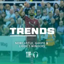 Newcastle, Gakpo & Ligue 1 Wingers | The Trends