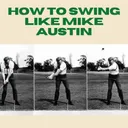 The Secret Behind the Mike Austin Swing