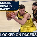 Rivalry back on? What to make of the Indiana Pacers and New York Knicks as they both look to win East