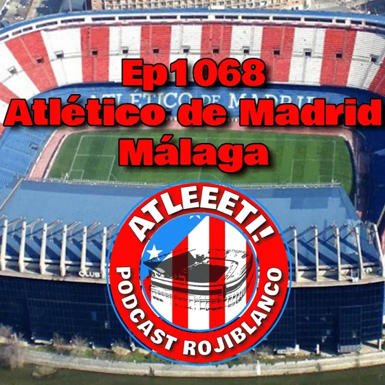 Ep1068: Atlético de Madrid 2-0 Málaga