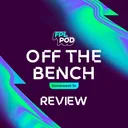 S4 Ep25: Off The Bench: Double Gameweek fallout