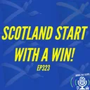 SCOTLAND START WITH A WIN | SYSTEM CHANGE NEXT? | EP323