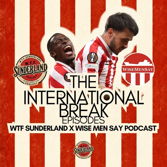Brobbey and Ballard injuries, Brighton test and the Europa League | WTF Sunderland Podcast x Wise Men Say