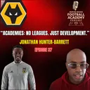 Wolves Academy Director - Jonathan Hunter-Barrett ("Academies: No Leagues. Just Development.") - Episode 37