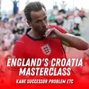 England's Croatia Masterclass, Kane Successor Problem & Liverpool vs Man City Preview