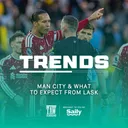 Man City & What To Expect From LASK | The Trends