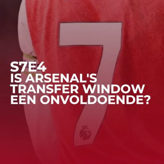 Is Arsenal’s transfer window een onvoldoende? | S07E04