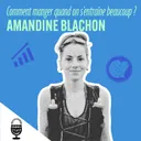 Comment bien manger quand on s'entraîne beaucoup ? Avec Amandine Blachon