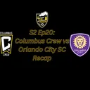 S2 Ep20: Columbus Crew vs Orlando City SC Recap