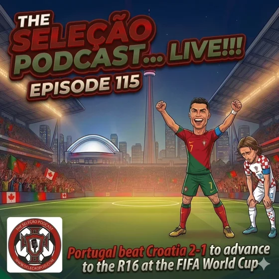 #115: Portugal Beats Croatia 2-1 in Toronto; Face Spain in the R16 of World Cup