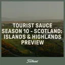 1217: Tourist Sauce Season 10 - Scotland: Islands & Highlands Preview