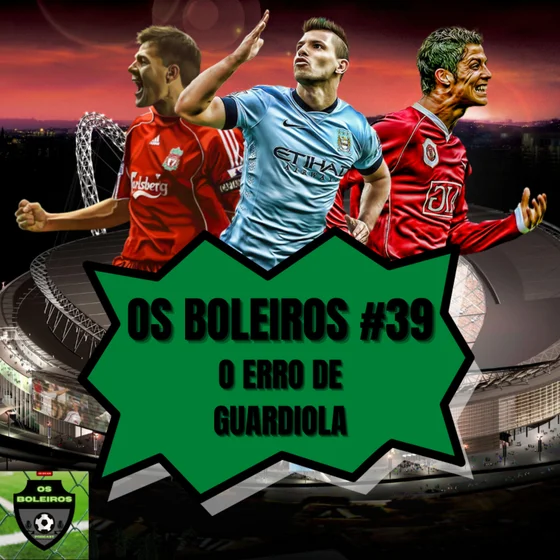 Os Boleiros #39 O erro de Guardiola