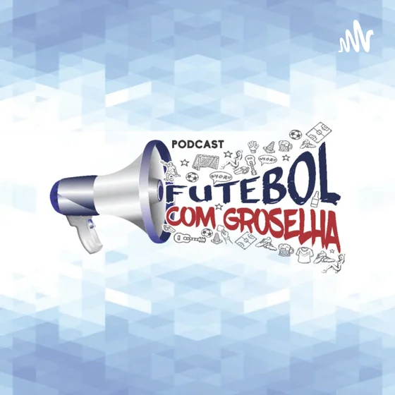 Podcast Futebol com Groselha - Ep. 103 - Retas finais.